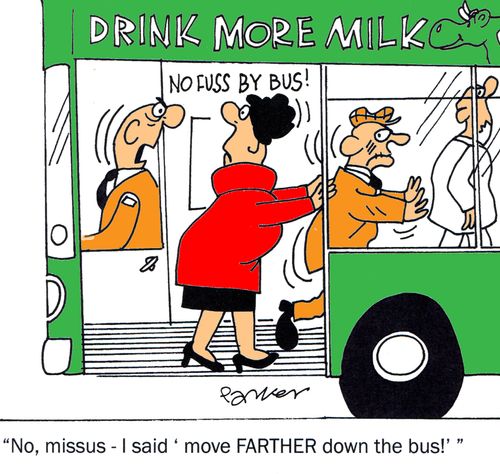 'No,missus- I said 'move FARTHER down the bus'!'