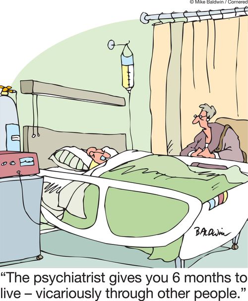 'The psychiatrist gives you 6 months to live - vicariously through other people.'