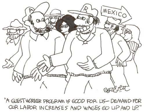 'A guest worker program is good for us - demand for our labor increases and wages go up and up.'