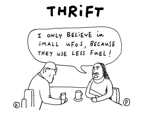 Thrift: I only believe in small ufos, because they use less fuel!