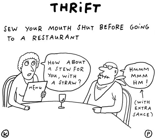 Thrift: Sew your mouth shut before going to a restaurant.