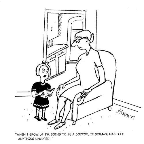 'When I grow up I'm going to be a doctor. If science has left anything uncured.'