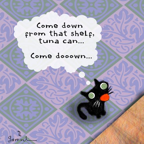 'Come down from that shelf, tuna can. . . come dooown. . .'
