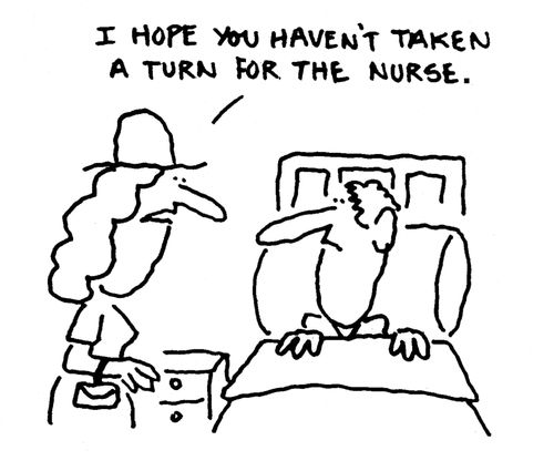 'I hope you haven't taken a turn for the nurse.'