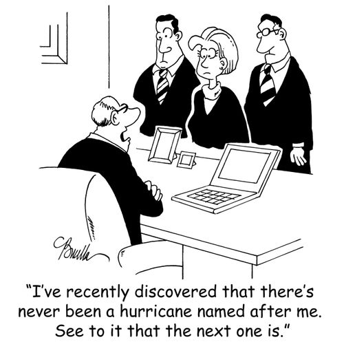 'I've recently discovered that there's never been a hurricane named after me. See to it that the next one is.'