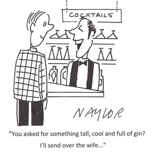 'You asked for something tall, cool and full of gin? I'll send over the wife...'