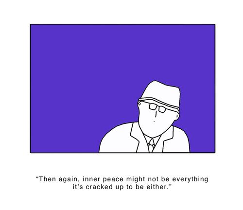 'Then again, inner peace might not be everything it's cracked up to be either.'