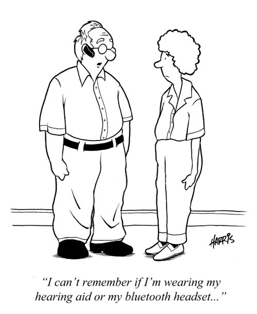 'I can't remember if I'm wearing my hearing aid or my bluetooth headset...'