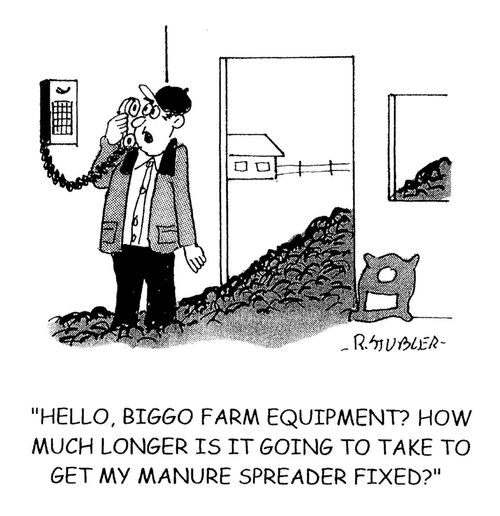 'Hello, Biggo Farm Equipment? How much longer is it going to take to get my manure spreader fixed?'
