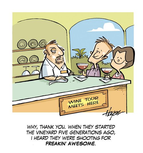 'Why, thank you. When they started the vineyard five generations ago, I heard they were shooting for freakin' awesome.'