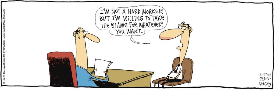 'I'm not a hard worker but I'm willing to take the blame for whatever you want.'