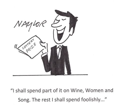 'I shall spend part of it on Wine, Women and Song. The rest I shall spend foolishly. . .'