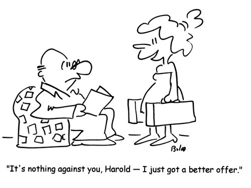 'It's nothing against you, Harold- I just got a better offer.'