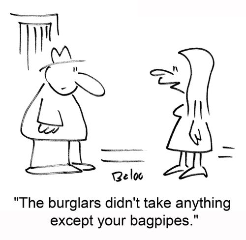 'The burglars didn't take anything except your bagpipes.'