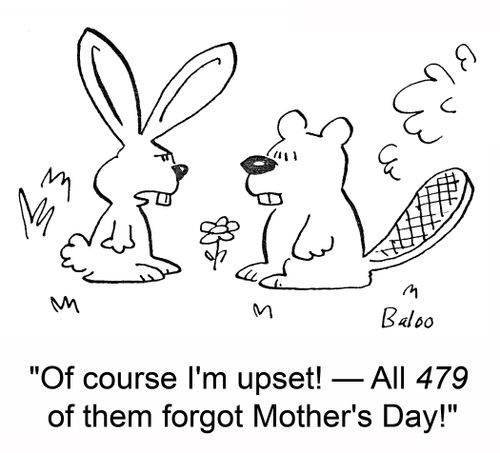 'Of course I'm upset! -- All 479 of them forgot Mother's Day!'