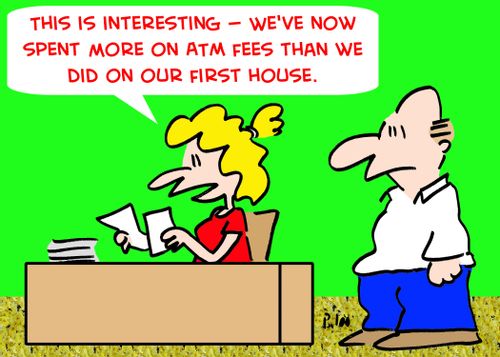 'This is interesting -- We've now spent more on ATM fees than we did on our first house.'