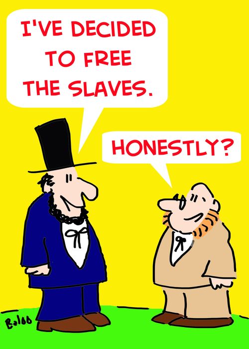 'I've decided to free the slaves.' 'Honestly?'