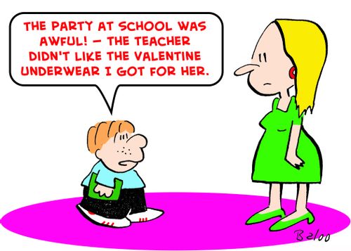 'The party at school was awful! -- The teacher didn't like the Valentine underwear I got for her.'