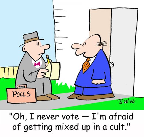 'Oh, I never vote -- I'm afraid of getting mixed up in a cult.'