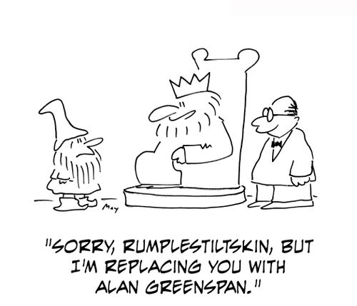 'Sorry, Rumplestiltskin, but I'm replacing you with Alan Greenspan.'