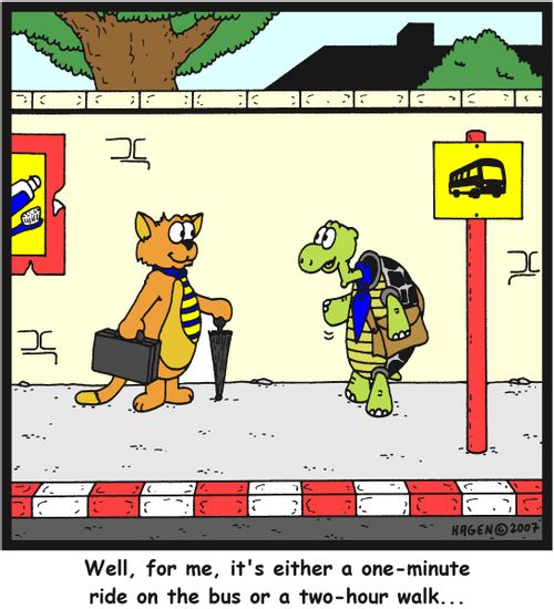 Well, for me it's either a one-minute ride on the bus or a two-hour walk...