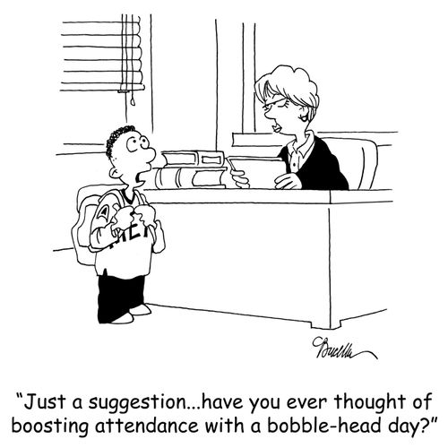 'Just a suggestion...have you ever thought of boosting attendance with a bobble-head day?'