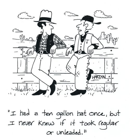 'I had a ten gallon hat once, but I never knew if it took regular or unleaded.'