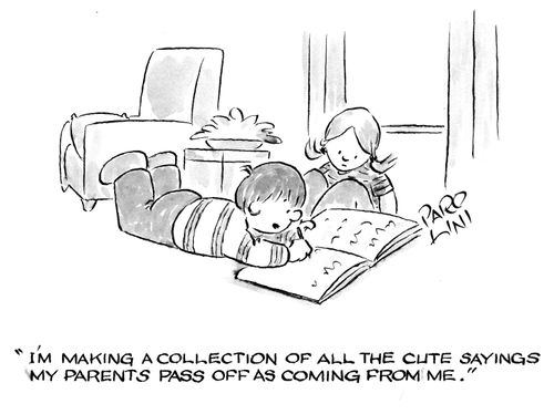 'I'm making a collection of all the cute sayings my parents pass off as coming from me.'