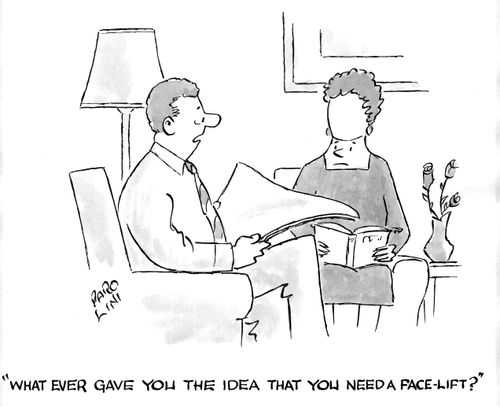 'Whatever gave you the idea that you need a face-lift?'