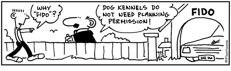 'Why 'fido'? Dog kennels do not need planning permission.'
