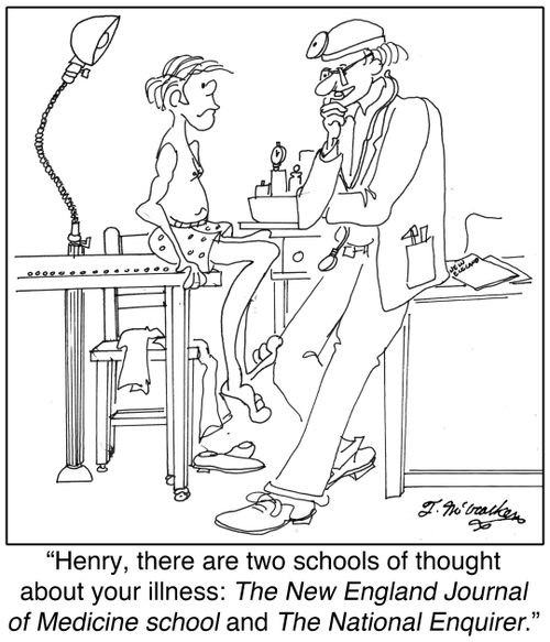  'Henry, there are two schools of thought about your illness: The New England Journal of Medicine school and the National Enquirer.'