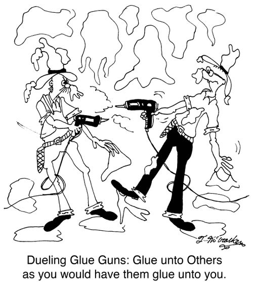 Dueling Glue Guns: Glue unto Others as you would have them glue unto you.