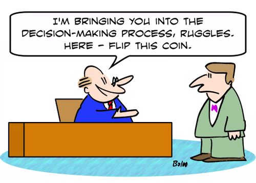 'I'm bringing you into the decision-making process, Ruggles. Here -- flip this coin.'