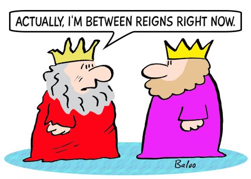 'Actually, I'm between reigns right now.'