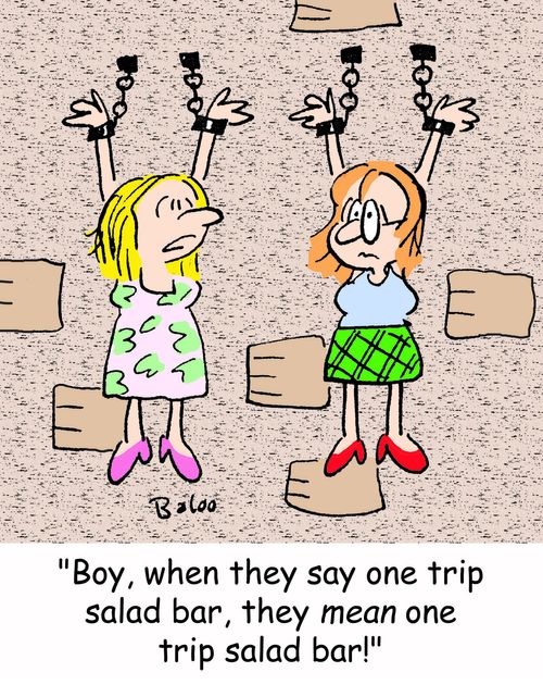 'Boy, when they say one trip salad bar, they MEAN one trip salad bar!'