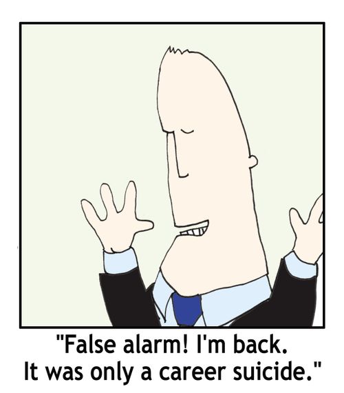 'False alarm! I'm back. It was only a career suicide.'