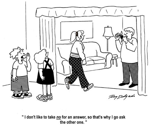 'I don't like to take no for an answer, so that's why I go ask the other one.'