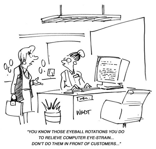 "You know those eyeballl rotations you do to relieve computer eye-strain...don't do them in front of customers"