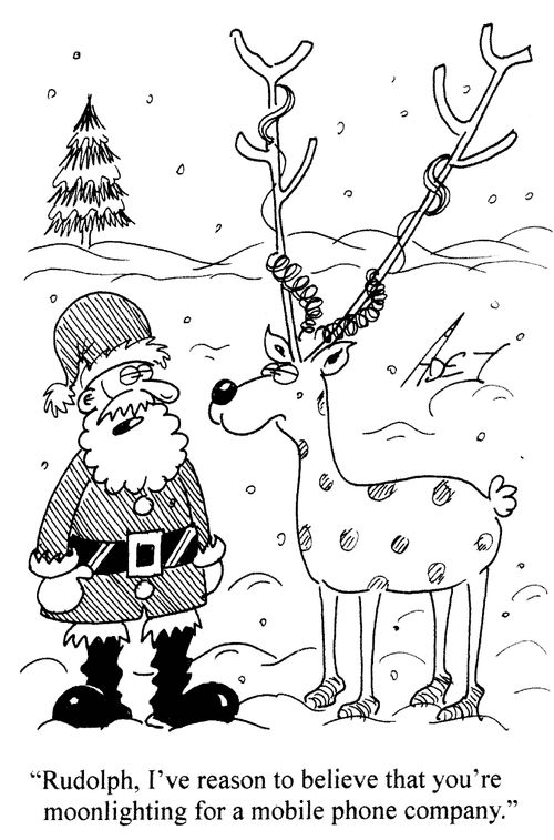 'Rudolph, I've reason to believe that you're moonlighting for a mobile phone company.'