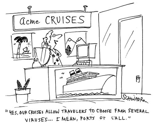 'Yes, our cruises allow travellers to choose from several viruses...I mean, ports of call.'
