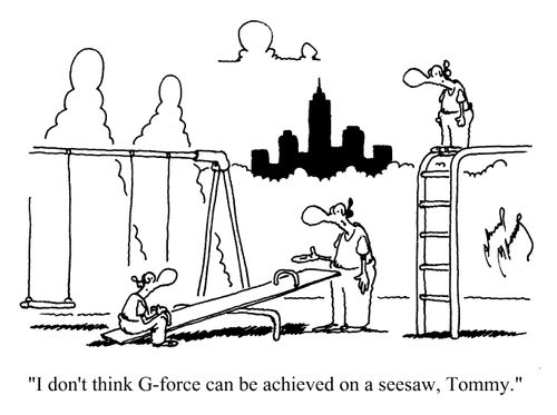 'I don't think G-force can be achieved on a seesaw, Tommy.'