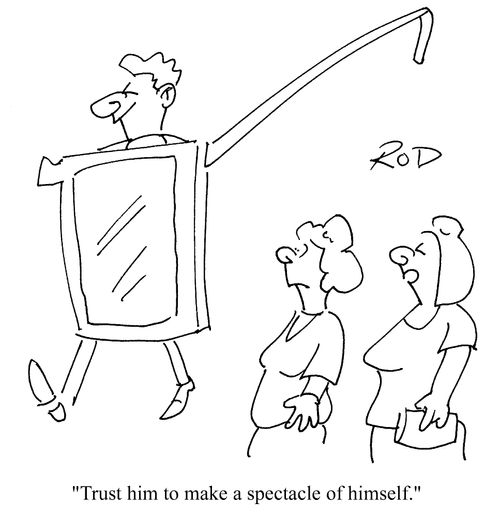 "Trust him to make a spectacle of himself."