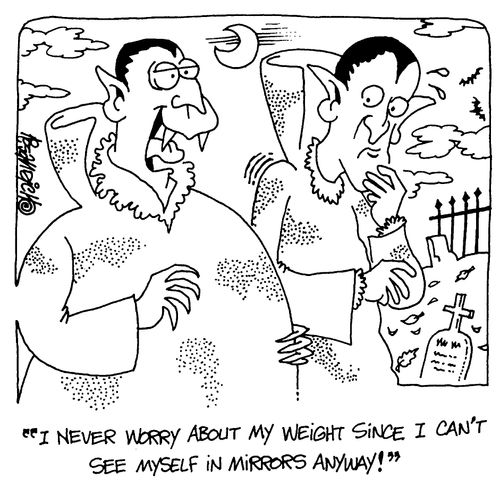 "I never worry about my weight since I can't see myself in mirrors anyway!"