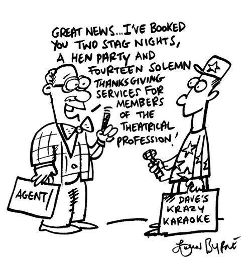 "Great news, I've booked you two stag nights, a hen party and fourteen solemn thanksgiving services for members of the theatrical profession"