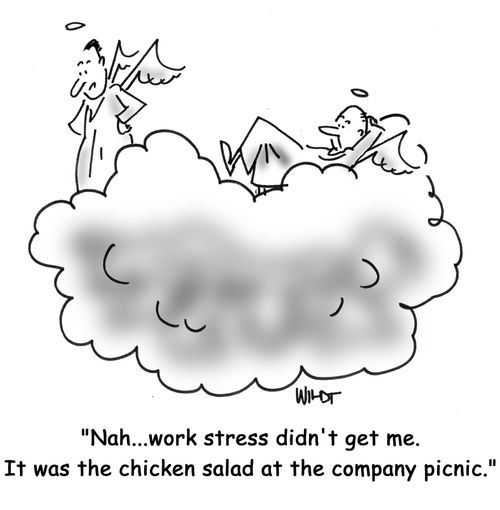 'Nahhhh ...work stress didn't kill me. It was the chicken salad at the company picnic.'