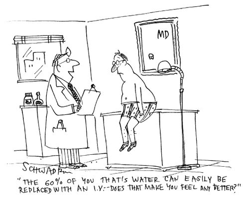 'The 60% of you that's water can easily be replaced with an I.V. --- does that make you feel any better?'
