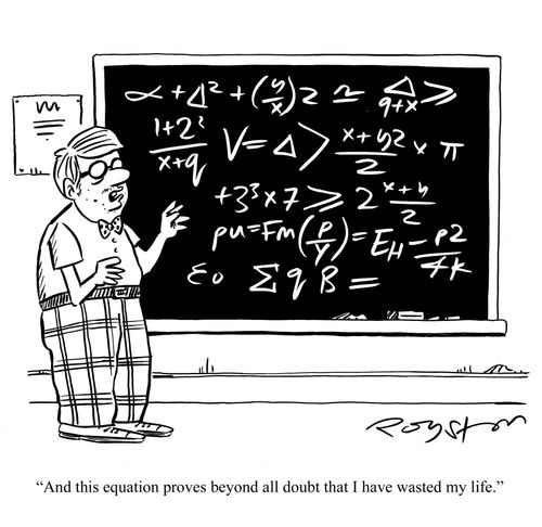 Geeky looking guy looks at incomprehensible mathematical problem: 'And this equation proves beyond doubt that I have wasted my life.'