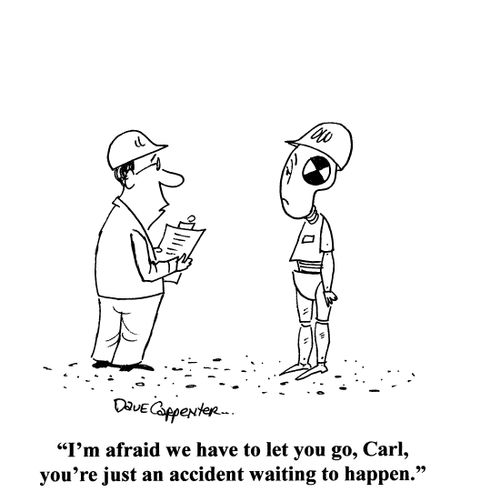 'I'm afraid we have to let you go, Carl, you're just an accident waiting to happen.'