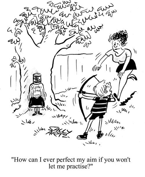'How can I ever perfect my aim if you won't let me practice?' 