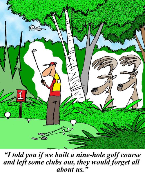 'I told you if we built a nine-hole golf course and left some clubs out, they would forget all about us.'